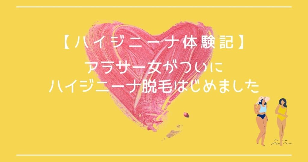 ハイジニーナ体験記】アラサー女がついにハイジニーナ脱毛はじめました 
